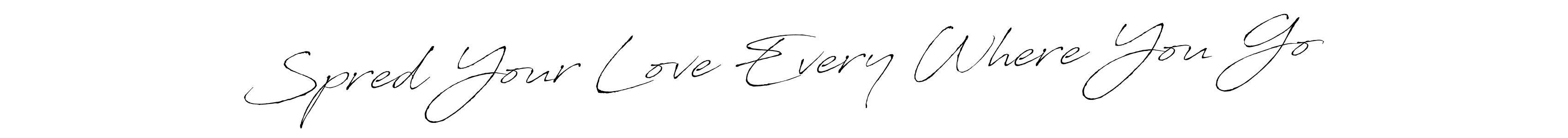 Create a beautiful signature design for name Spred Your Love Every Where You Go. With this signature (Antro_Vectra) fonts, you can make a handwritten signature for free. Spred Your Love Every Where You Go signature style 6 images and pictures png