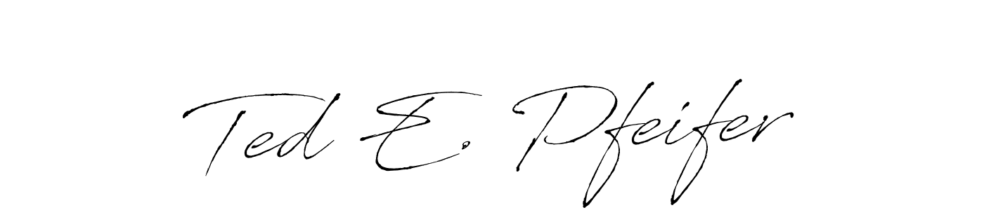 You should practise on your own different ways (Antro_Vectra) to write your name (Ted E. Pfeifer) in signature. don't let someone else do it for you. Ted E. Pfeifer signature style 6 images and pictures png