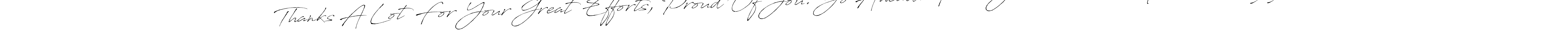 Use a signature maker to create a handwritten signature online. With this signature software, you can design (Antro_Vectra) your own signature for name Thanks A Lot For Your Great Efforts, Proud Of You. Go Ahead. From Your Teacher, Mr. Abdul-aziz.. Thanks A Lot For Your Great Efforts, Proud Of You. Go Ahead. From Your Teacher, Mr. Abdul-aziz. signature style 6 images and pictures png