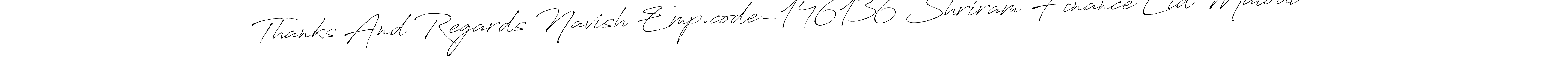 Design your own signature with our free online signature maker. With this signature software, you can create a handwritten (Antro_Vectra) signature for name Thanks And Regards Navish Emp.code-146136 Shriram Finance Ltd Malout. Thanks And Regards Navish Emp.code-146136 Shriram Finance Ltd Malout signature style 6 images and pictures png