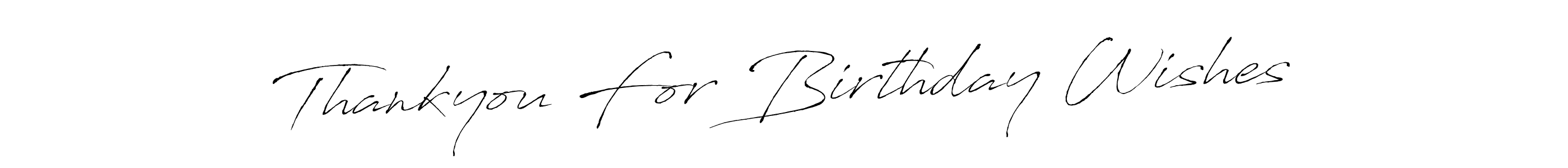 Use a signature maker to create a handwritten signature online. With this signature software, you can design (Antro_Vectra) your own signature for name Thankyou For Birthday Wishes. Thankyou For Birthday Wishes signature style 6 images and pictures png