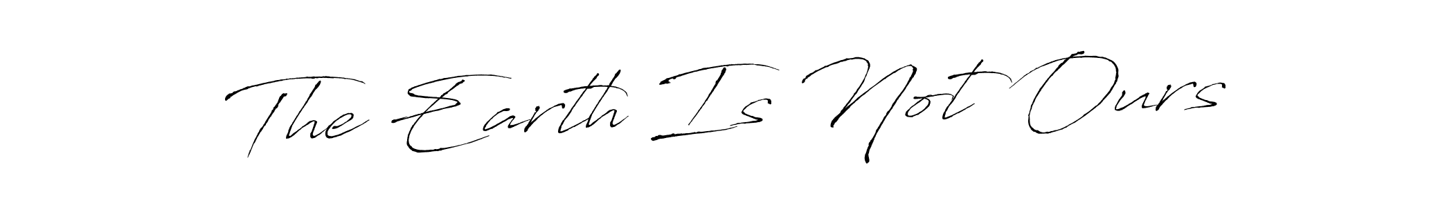 Also we have The Earth Is Not Ours name is the best signature style. Create professional handwritten signature collection using Antro_Vectra autograph style. The Earth Is Not Ours signature style 6 images and pictures png