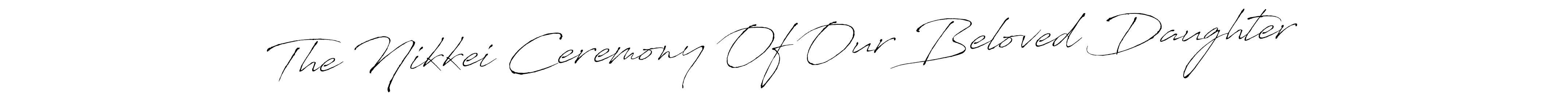 Here are the top 10 professional signature styles for the name The Nikkei Ceremony Of Our Beloved Daughter. These are the best autograph styles you can use for your name. The Nikkei Ceremony Of Our Beloved Daughter signature style 6 images and pictures png