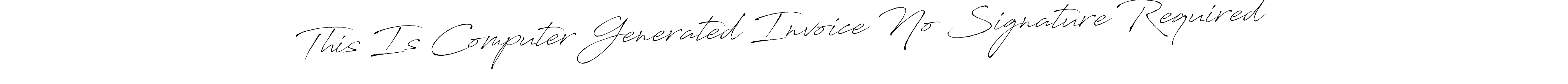 if you are searching for the best signature style for your name This Is Computer Generated Invoice No Signature Required. so please give up your signature search. here we have designed multiple signature styles  using Antro_Vectra. This Is Computer Generated Invoice No Signature Required signature style 6 images and pictures png