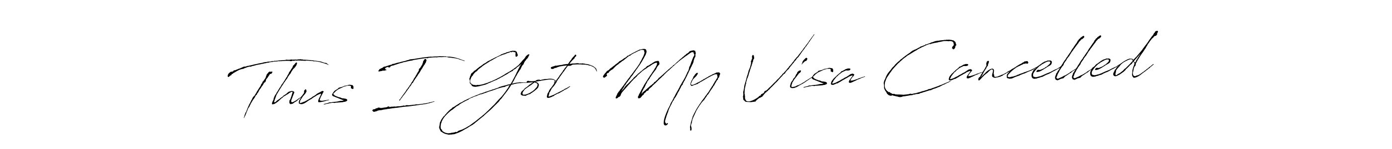 How to make Thus I Got My Visa Cancelled signature? Antro_Vectra is a professional autograph style. Create handwritten signature for Thus I Got My Visa Cancelled name. Thus I Got My Visa Cancelled signature style 6 images and pictures png