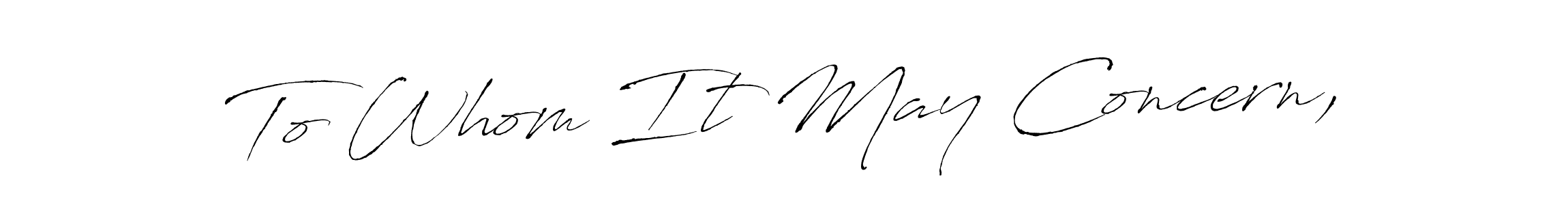 Use a signature maker to create a handwritten signature online. With this signature software, you can design (Antro_Vectra) your own signature for name To Whom It May Concern,. To Whom It May Concern, signature style 6 images and pictures png