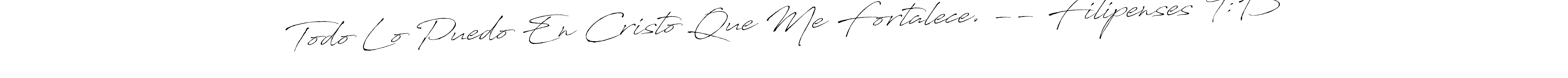 Design your own signature with our free online signature maker. With this signature software, you can create a handwritten (Antro_Vectra) signature for name Todo Lo Puedo En Cristo Que Me Fortalece. -- Filipenses 4:13. Todo Lo Puedo En Cristo Que Me Fortalece. -- Filipenses 4:13 signature style 6 images and pictures png