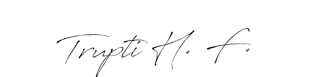 You should practise on your own different ways (Antro_Vectra) to write your name (Trupti H. F.) in signature. don't let someone else do it for you. Trupti H. F. signature style 6 images and pictures png