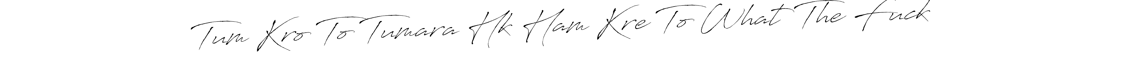 Design your own signature with our free online signature maker. With this signature software, you can create a handwritten (Antro_Vectra) signature for name Tum Kro To Tumara Hk Ham Kre To What The Fuck. Tum Kro To Tumara Hk Ham Kre To What The Fuck signature style 6 images and pictures png