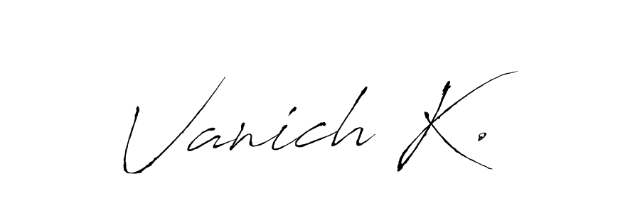 Make a beautiful signature design for name Vanich K.. With this signature (Antro_Vectra) style, you can create a handwritten signature for free. Vanich K. signature style 6 images and pictures png