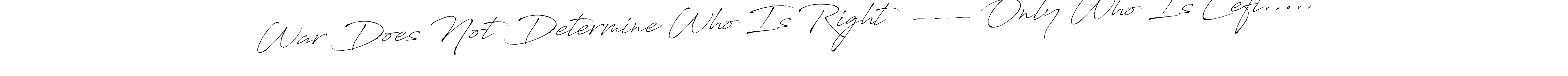 Use a signature maker to create a handwritten signature online. With this signature software, you can design (Antro_Vectra) your own signature for name War Does Not Determine Who Is Right  --- Only Who Is Left...... War Does Not Determine Who Is Right  --- Only Who Is Left..... signature style 6 images and pictures png