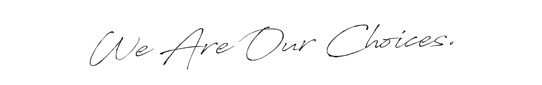 Create a beautiful signature design for name We Are Our Choices.. With this signature (Antro_Vectra) fonts, you can make a handwritten signature for free. We Are Our Choices. signature style 6 images and pictures png