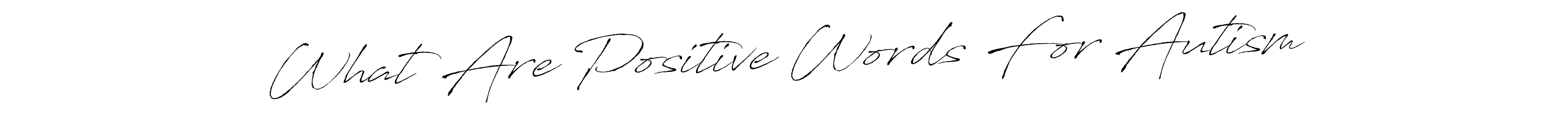 Design your own signature with our free online signature maker. With this signature software, you can create a handwritten (Antro_Vectra) signature for name What Are Positive Words For Autism. What Are Positive Words For Autism signature style 6 images and pictures png