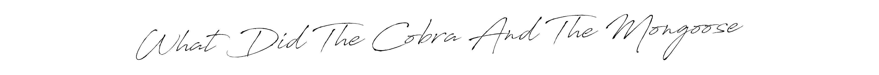 Create a beautiful signature design for name What Did The Cobra And The Mongoose. With this signature (Antro_Vectra) fonts, you can make a handwritten signature for free. What Did The Cobra And The Mongoose signature style 6 images and pictures png