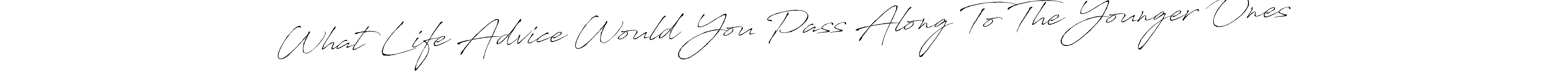 Design your own signature with our free online signature maker. With this signature software, you can create a handwritten (Antro_Vectra) signature for name What Life Advice Would You Pass Along To The Younger Ones. What Life Advice Would You Pass Along To The Younger Ones signature style 6 images and pictures png