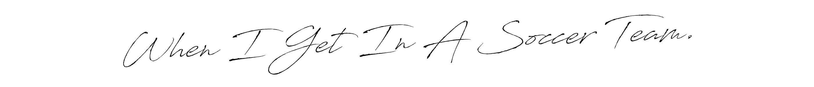Make a short When I Get In A Soccer Team. signature style. Manage your documents anywhere anytime using Antro_Vectra. Create and add eSignatures, submit forms, share and send files easily. When I Get In A Soccer Team. signature style 6 images and pictures png