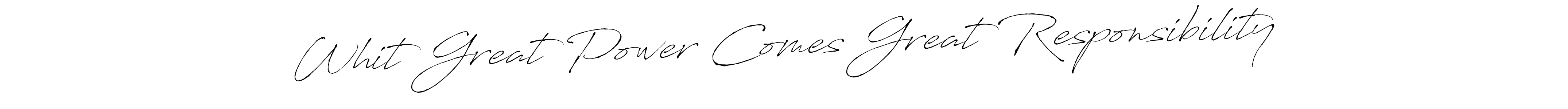 Whit Great Power Comes Great Responsibility stylish signature style. Best Handwritten Sign (Antro_Vectra) for my name. Handwritten Signature Collection Ideas for my name Whit Great Power Comes Great Responsibility. Whit Great Power Comes Great Responsibility signature style 6 images and pictures png
