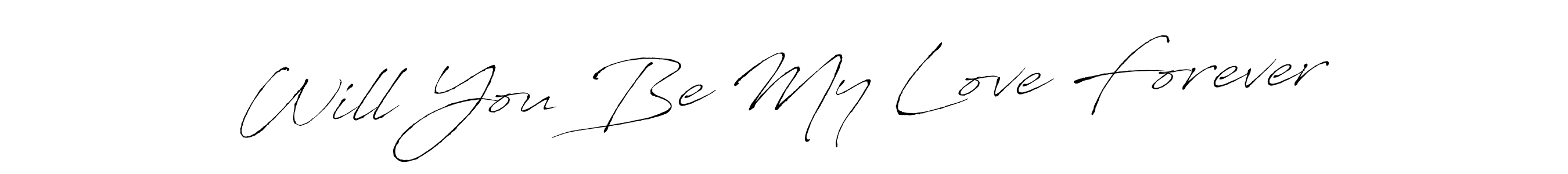 Design your own signature with our free online signature maker. With this signature software, you can create a handwritten (Antro_Vectra) signature for name Will You Be My Love Forever. Will You Be My Love Forever signature style 6 images and pictures png