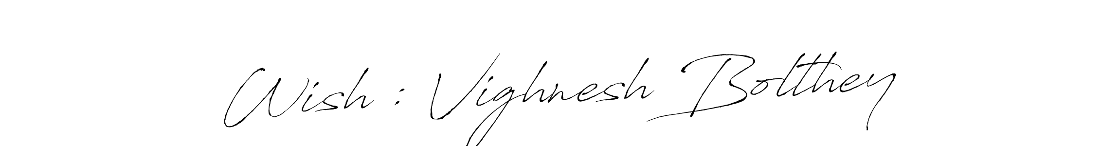 Design your own signature with our free online signature maker. With this signature software, you can create a handwritten (Antro_Vectra) signature for name Wish : Vighnesh Bolthey. Wish : Vighnesh Bolthey signature style 6 images and pictures png