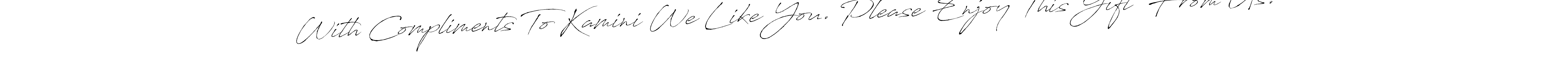 You can use this online signature creator to create a handwritten signature for the name With Compliments To Kamini We Like You. Please Enjoy This Gift From Us.. This is the best online autograph maker. With Compliments To Kamini We Like You. Please Enjoy This Gift From Us. signature style 6 images and pictures png