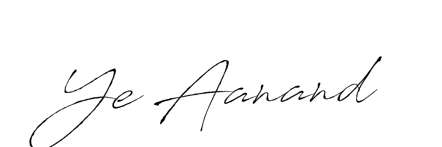 Also we have Ye Aanand name is the best signature style. Create professional handwritten signature collection using Antro_Vectra autograph style. Ye Aanand signature style 6 images and pictures png