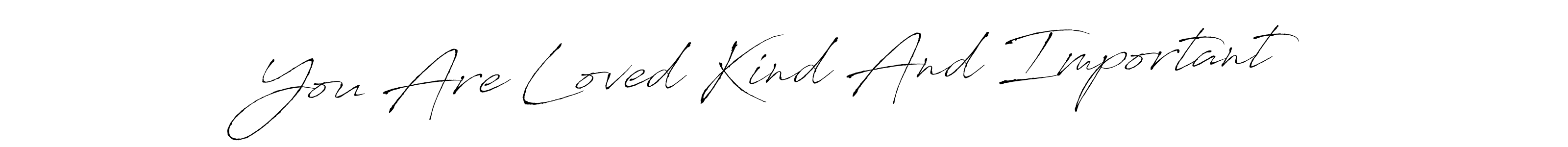 How to make You Are Loved Kind And Important name signature. Use Antro_Vectra style for creating short signs online. This is the latest handwritten sign. You Are Loved Kind And Important signature style 6 images and pictures png