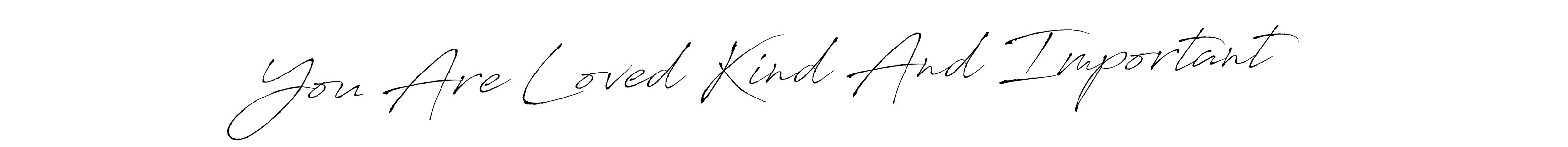 This is the best signature style for the You Are Loved Kind And Important name. Also you like these signature font (Antro_Vectra). Mix name signature. You Are Loved Kind And Important signature style 6 images and pictures png