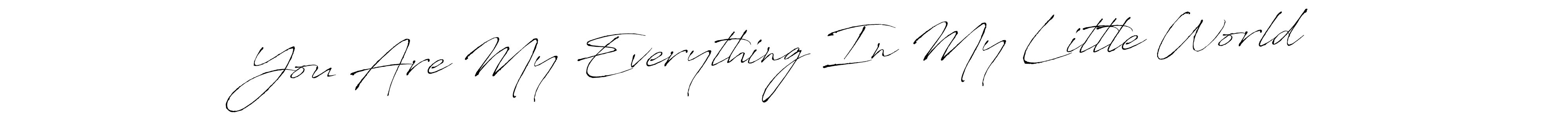 Create a beautiful signature design for name You Are My Everything In My Little World. With this signature (Antro_Vectra) fonts, you can make a handwritten signature for free. You Are My Everything In My Little World signature style 6 images and pictures png