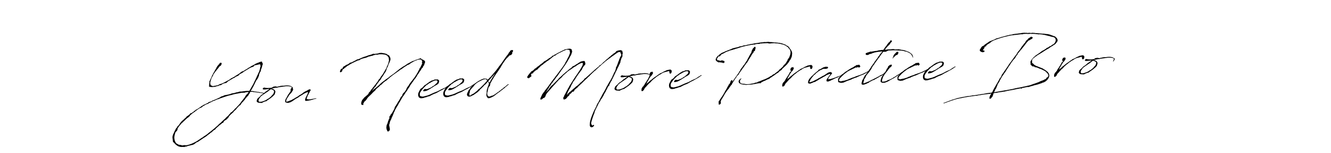Also You can easily find your signature by using the search form. We will create You Need More Practice Bro name handwritten signature images for you free of cost using Antro_Vectra sign style. You Need More Practice Bro signature style 6 images and pictures png