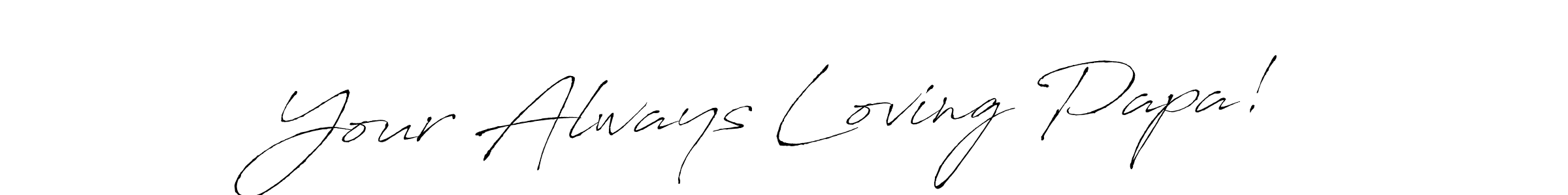 You should practise on your own different ways (Antro_Vectra) to write your name (Your Always Loving Papa!) in signature. don't let someone else do it for you. Your Always Loving Papa! signature style 6 images and pictures png