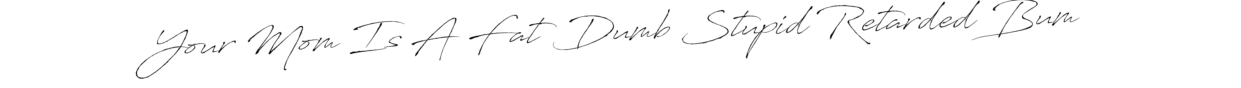 You should practise on your own different ways (Antro_Vectra) to write your name (Your Mom Is A Fat Dumb Stupid Retarded Bum) in signature. don't let someone else do it for you. Your Mom Is A Fat Dumb Stupid Retarded Bum signature style 6 images and pictures png