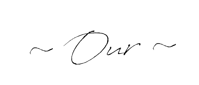 ~ Our ~ stylish signature style. Best Handwritten Sign (Antro_Vectra) for my name. Handwritten Signature Collection Ideas for my name ~ Our ~. ~ Our ~ signature style 6 images and pictures png