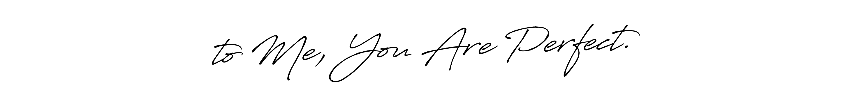 “to Me, You Are Perfect.” stylish signature style. Best Handwritten Sign (Antro_Vectra_Bolder) for my name. Handwritten Signature Collection Ideas for my name “to Me, You Are Perfect.”. “to Me, You Are Perfect.” signature style 7 images and pictures png