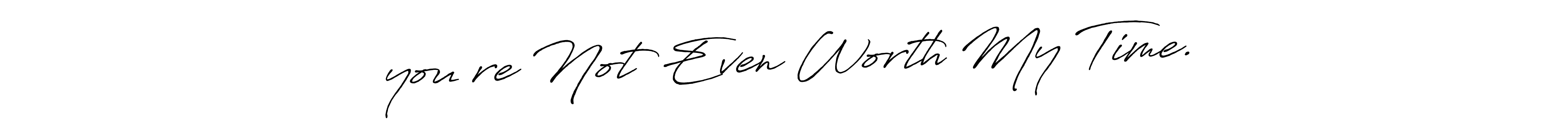 Create a beautiful signature design for name “you’re Not Even Worth My Time.”. With this signature (Antro_Vectra_Bolder) fonts, you can make a handwritten signature for free. “you’re Not Even Worth My Time.” signature style 7 images and pictures png