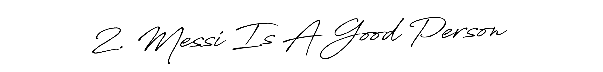 Design your own signature with our free online signature maker. With this signature software, you can create a handwritten (Antro_Vectra_Bolder) signature for name 2. Messi Is A Good Person. 2. Messi Is A Good Person signature style 7 images and pictures png