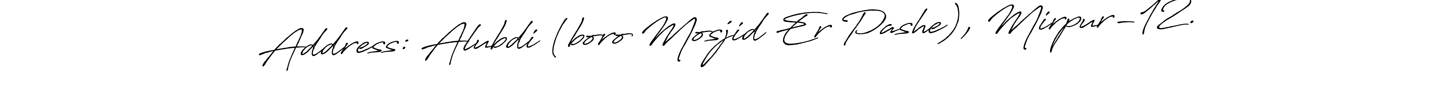 Similarly Antro_Vectra_Bolder is the best handwritten signature design. Signature creator online .You can use it as an online autograph creator for name Address: Alubdi (boro Mosjid Er Pashe), Mirpur-12.. Address: Alubdi (boro Mosjid Er Pashe), Mirpur-12. signature style 7 images and pictures png