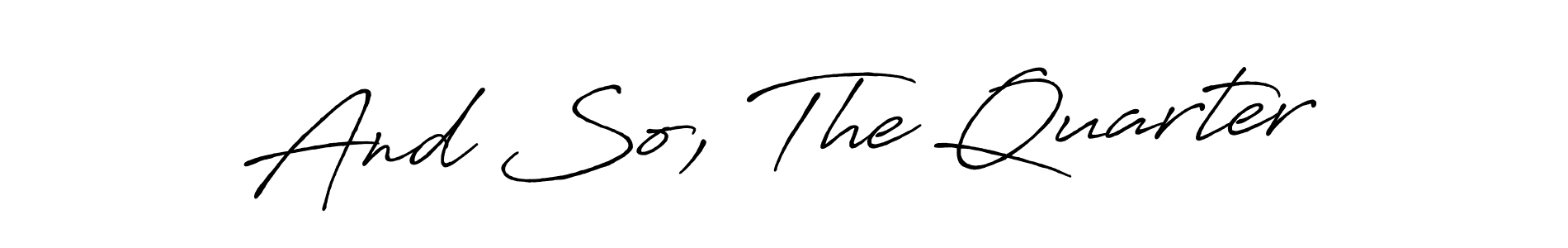 Also we have And So, The Quarter name is the best signature style. Create professional handwritten signature collection using Antro_Vectra_Bolder autograph style. And So, The Quarter signature style 7 images and pictures png
