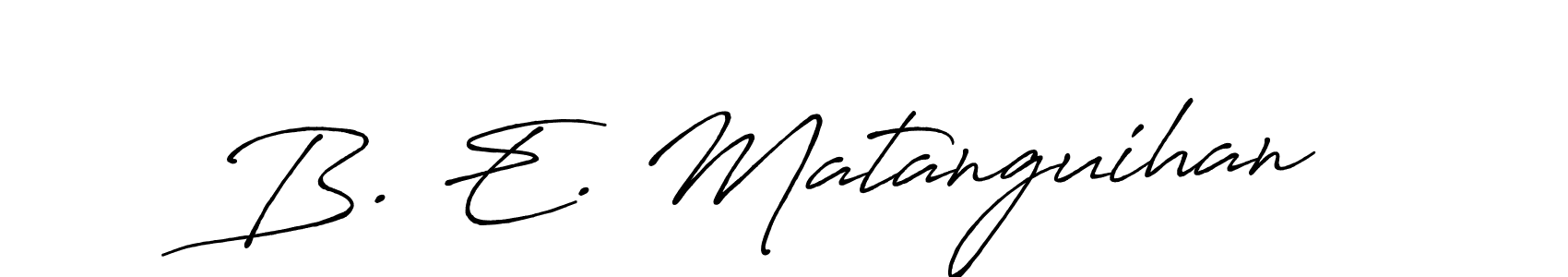 Antro_Vectra_Bolder is a professional signature style that is perfect for those who want to add a touch of class to their signature. It is also a great choice for those who want to make their signature more unique. Get B. E. Matanguihan name to fancy signature for free. B. E. Matanguihan signature style 7 images and pictures png