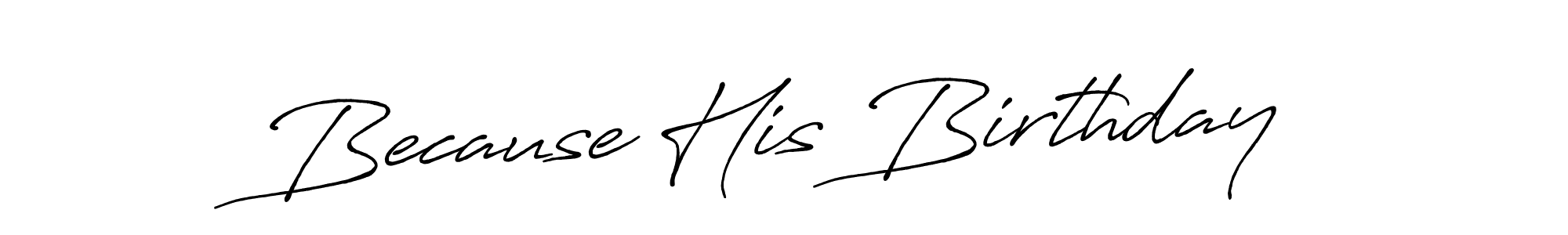 Use a signature maker to create a handwritten signature online. With this signature software, you can design (Antro_Vectra_Bolder) your own signature for name Because His Birthday. Because His Birthday signature style 7 images and pictures png