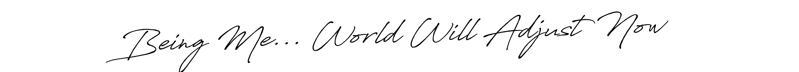 The best way (Antro_Vectra_Bolder) to make a short signature is to pick only two or three words in your name. The name Being Me... World Will Adjust Now include a total of six letters. For converting this name. Being Me... World Will Adjust Now signature style 7 images and pictures png