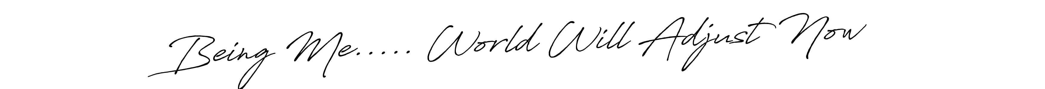 Create a beautiful signature design for name Being Me..... World Will Adjust Now. With this signature (Antro_Vectra_Bolder) fonts, you can make a handwritten signature for free. Being Me..... World Will Adjust Now signature style 7 images and pictures png