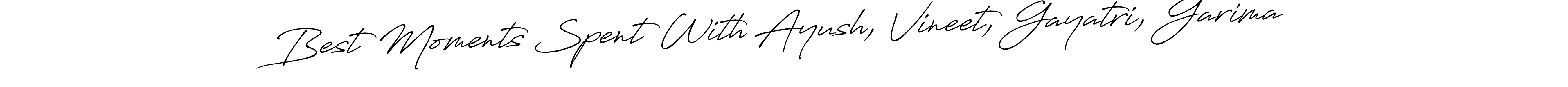 Design your own signature with our free online signature maker. With this signature software, you can create a handwritten (Antro_Vectra_Bolder) signature for name Best Moments Spent With Ayush, Vineet, Gayatri, Garima. Best Moments Spent With Ayush, Vineet, Gayatri, Garima signature style 7 images and pictures png