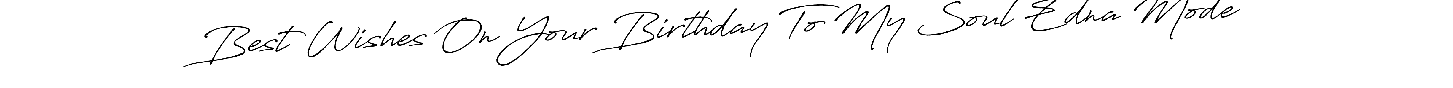 Make a short Best Wishes On Your Birthday To My Soul Edna Mode signature style. Manage your documents anywhere anytime using Antro_Vectra_Bolder. Create and add eSignatures, submit forms, share and send files easily. Best Wishes On Your Birthday To My Soul Edna Mode signature style 7 images and pictures png