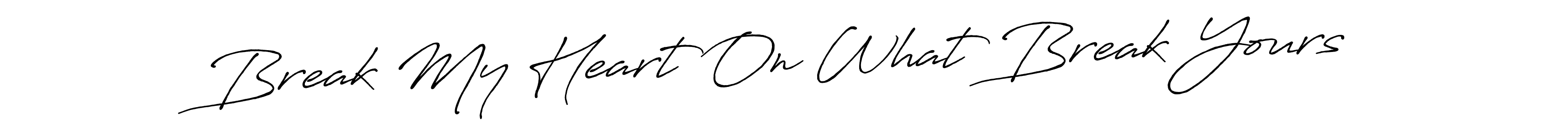 The best way (Antro_Vectra_Bolder) to make a short signature is to pick only two or three words in your name. The name Break My Heart On What Break Yours include a total of six letters. For converting this name. Break My Heart On What Break Yours signature style 7 images and pictures png