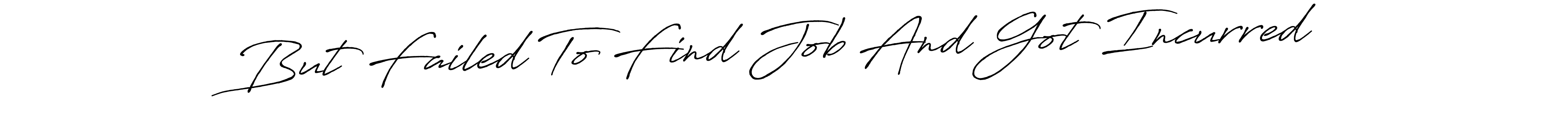 if you are searching for the best signature style for your name But Failed To Find Job And Got Incurred. so please give up your signature search. here we have designed multiple signature styles  using Antro_Vectra_Bolder. But Failed To Find Job And Got Incurred signature style 7 images and pictures png