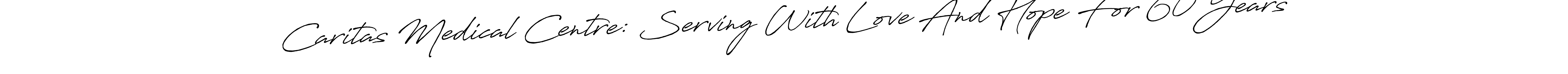 Make a beautiful signature design for name Caritas Medical Centre: Serving With Love And Hope For 60 Years. Use this online signature maker to create a handwritten signature for free. Caritas Medical Centre: Serving With Love And Hope For 60 Years signature style 7 images and pictures png