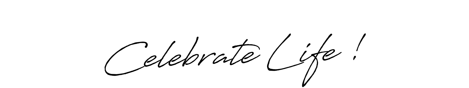 Make a beautiful signature design for name Celebrate Life !. With this signature (Antro_Vectra_Bolder) style, you can create a handwritten signature for free. Celebrate Life ! signature style 7 images and pictures png