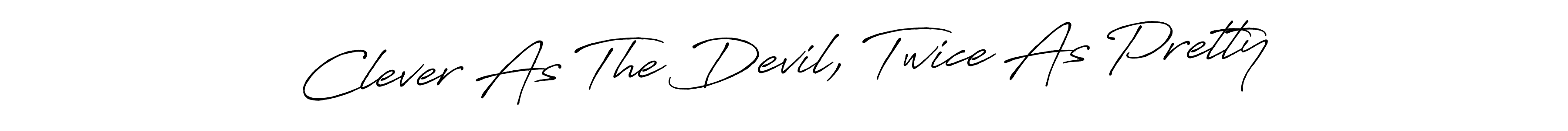 Make a short Clever As The Devil, Twice As Pretty signature style. Manage your documents anywhere anytime using Antro_Vectra_Bolder. Create and add eSignatures, submit forms, share and send files easily. Clever As The Devil, Twice As Pretty signature style 7 images and pictures png