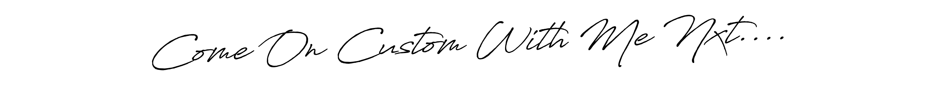 Also we have Come On Custom With Me Nxt.... name is the best signature style. Create professional handwritten signature collection using Antro_Vectra_Bolder autograph style. Come On Custom With Me Nxt.... signature style 7 images and pictures png