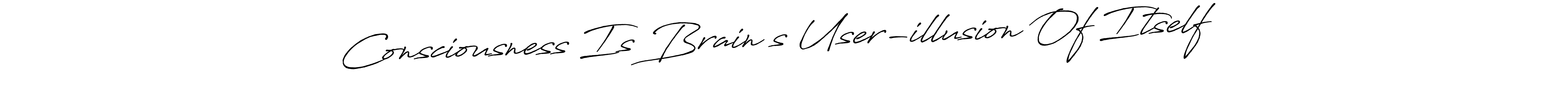 Make a short Consciousness Is Brain’s User-illusion Of Itself signature style. Manage your documents anywhere anytime using Antro_Vectra_Bolder. Create and add eSignatures, submit forms, share and send files easily. Consciousness Is Brain’s User-illusion Of Itself signature style 7 images and pictures png